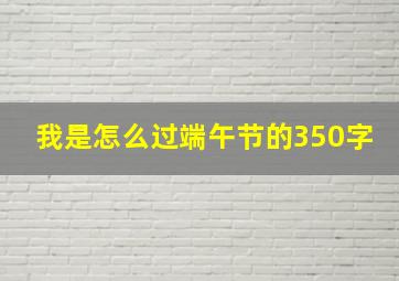 我是怎么过端午节的350字