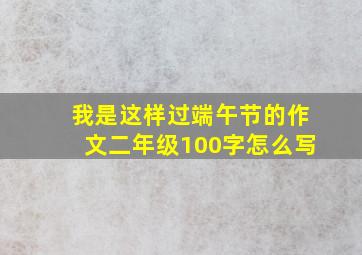 我是这样过端午节的作文二年级100字怎么写