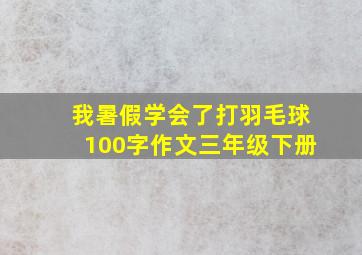 我暑假学会了打羽毛球100字作文三年级下册