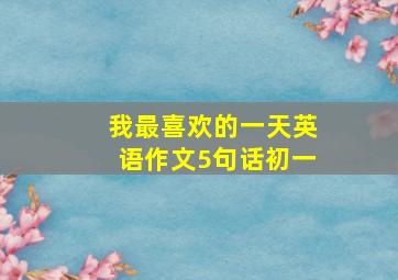 我最喜欢的一天英语作文5句话初一