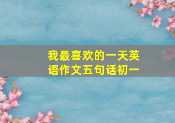 我最喜欢的一天英语作文五句话初一