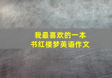 我最喜欢的一本书红楼梦英语作文