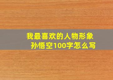 我最喜欢的人物形象孙悟空100字怎么写