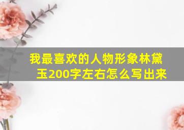 我最喜欢的人物形象林黛玉200字左右怎么写出来