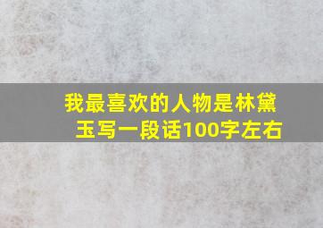 我最喜欢的人物是林黛玉写一段话100字左右