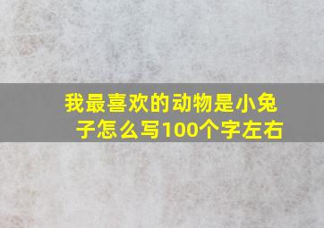 我最喜欢的动物是小兔子怎么写100个字左右