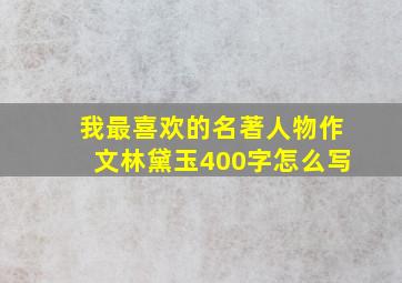 我最喜欢的名著人物作文林黛玉400字怎么写