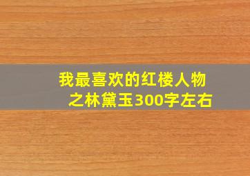 我最喜欢的红楼人物之林黛玉300字左右