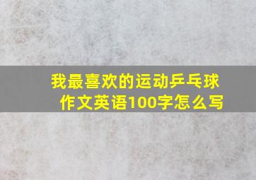 我最喜欢的运动乒乓球作文英语100字怎么写