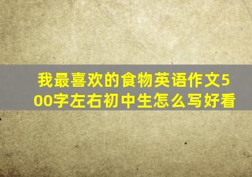 我最喜欢的食物英语作文500字左右初中生怎么写好看