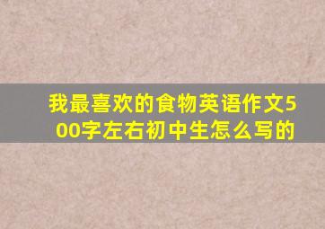 我最喜欢的食物英语作文500字左右初中生怎么写的