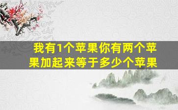 我有1个苹果你有两个苹果加起来等于多少个苹果