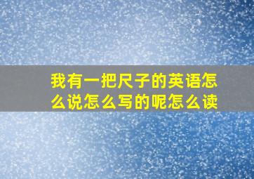 我有一把尺子的英语怎么说怎么写的呢怎么读