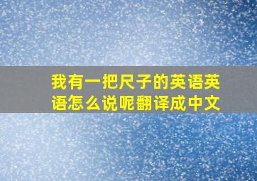 我有一把尺子的英语英语怎么说呢翻译成中文