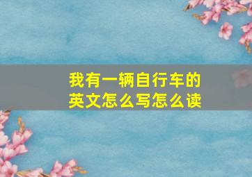 我有一辆自行车的英文怎么写怎么读