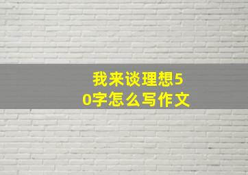 我来谈理想50字怎么写作文