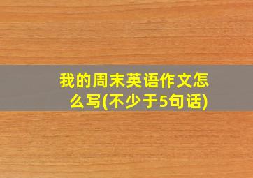 我的周末英语作文怎么写(不少于5句话)