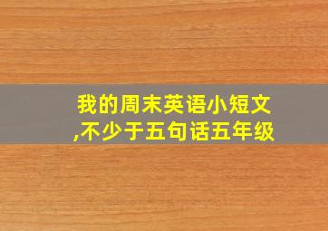 我的周末英语小短文,不少于五句话五年级