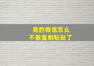 我的微信怎么不能复制粘贴了