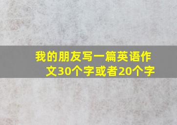 我的朋友写一篇英语作文30个字或者20个字