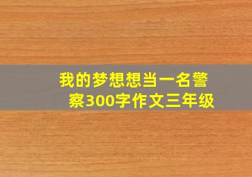 我的梦想想当一名警察300字作文三年级