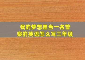 我的梦想是当一名警察的英语怎么写三年级