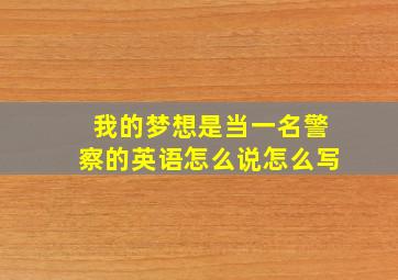 我的梦想是当一名警察的英语怎么说怎么写