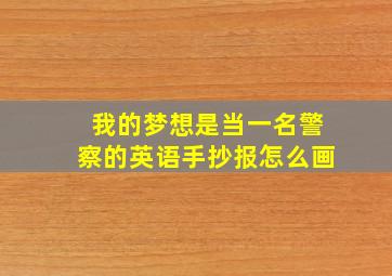 我的梦想是当一名警察的英语手抄报怎么画