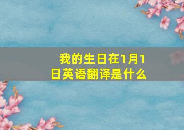 我的生日在1月1日英语翻译是什么