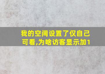 我的空间设置了仅自己可看,为啥访客显示加1