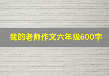 我的老师作文六年级600字