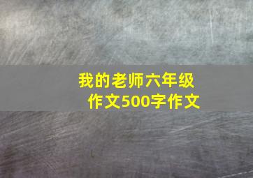 我的老师六年级作文500字作文