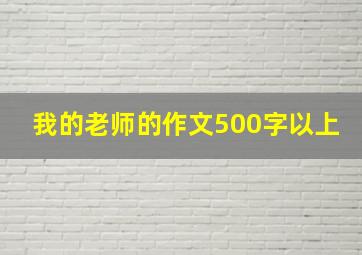 我的老师的作文500字以上