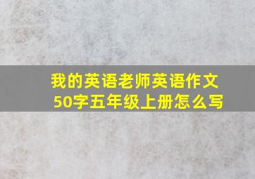 我的英语老师英语作文50字五年级上册怎么写