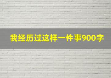 我经历过这样一件事900字