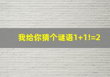 我给你猜个谜语1+1!=2