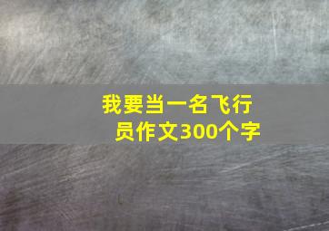 我要当一名飞行员作文300个字