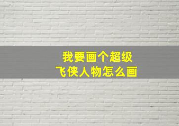 我要画个超级飞侠人物怎么画