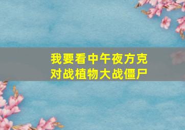 我要看中午夜方克对战植物大战僵尸