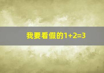 我要看假的1+2=3