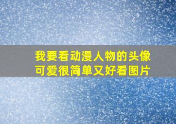 我要看动漫人物的头像可爱很简单又好看图片