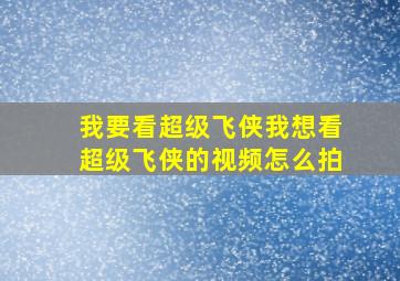 我要看超级飞侠我想看超级飞侠的视频怎么拍