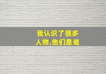 我认识了很多人物,他们是谁