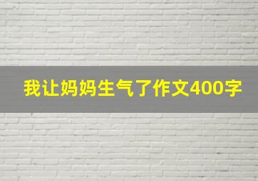 我让妈妈生气了作文400字