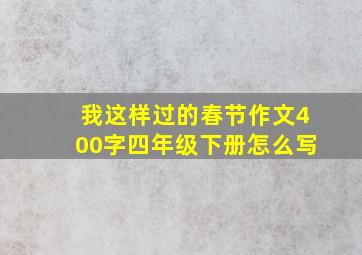 我这样过的春节作文400字四年级下册怎么写