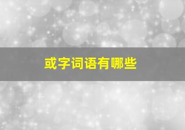 或字词语有哪些