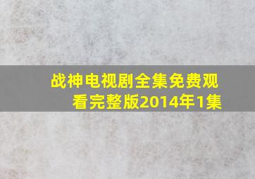 战神电视剧全集免费观看完整版2014年1集