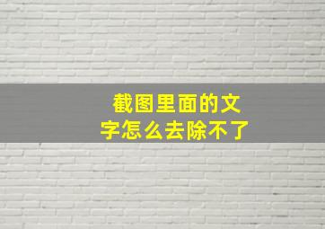 截图里面的文字怎么去除不了