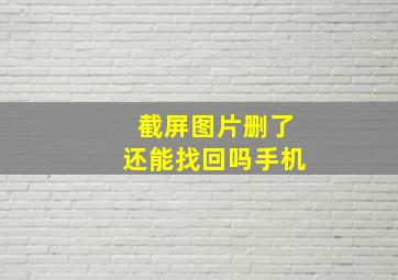 截屏图片删了还能找回吗手机