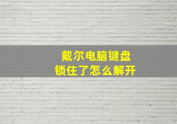 戴尔电脑键盘锁住了怎么解开